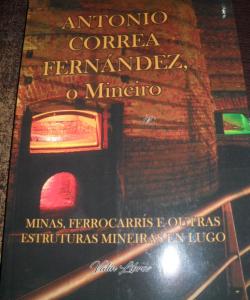 ANTONIO CORREA FERNANDEZ o MINEIRO MINAS FERROCARRIS E OUTRAS ESTRUCTURAS MINEIRAS EN LUGO SILVAROSA FREIXO MINAS VILOUDRID TREN RIBADEO-VILOUDRID de ANTONIO CORREA - PACO BOLUDA - MANUEL HERNANDEZ -  JUAN CARLOS PARDO - MANUEL LARA - XOSE VALIN