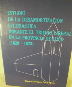 ESTUDIO ED LA DESAMORTIZACION ECLESIASTICA DURANTE EL TRIENIO LIBERAL EN LA PROVINCIA DE LUGO de BLANCA MARTINEZ DOMINGUEZ ESTUDIO ED LA DESAMORTIZACION ECLESIASTICA DURANTE EL TRIENIO LIBERAL EN LA PROVINCIA DE LUGO de BLANCA MARTINEZ DOMINGUEZ