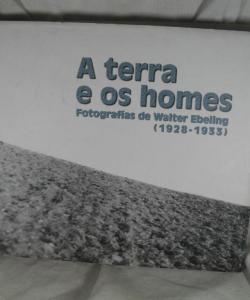 A TERRA ES OS HOMES FOTOGRAFIAS DE WALTER EBELING 1928-1933 de WALTER EBELING A TERRA ES OS HOMES FOTOGRAFIAS DE WALTER EBELING 1928-1933 de WALTER EBELING